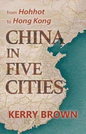 China in Five Cities de Kerry Brown