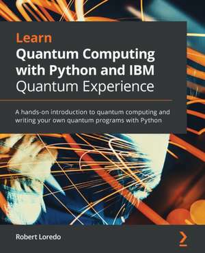 Learn Quantum Computing with Python and IBM Quantum Experience de Robert Loredo