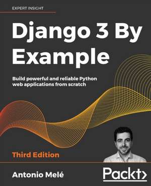 Django 3 By Example - Third Edition de Antonio Melé