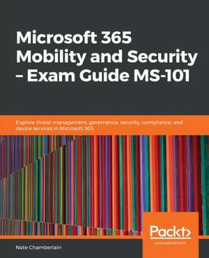 Microsoft 365 Mobility and Security - Exam Guide MS-101 de Nate Chamberlain