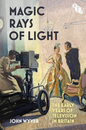 Magic Rays of Light: The Early Years of Television in Britain de John Wyver