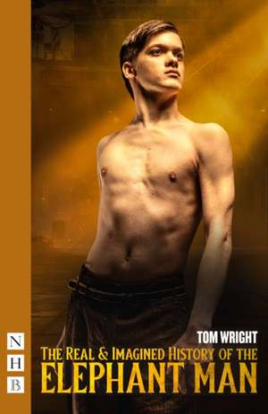 The Real & Imagined History of the Elephant Man de Tom Wright