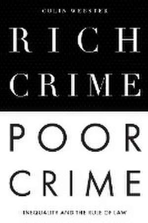 Rich Crime, Poor Crime – Inequality and the Rule of Law de Colin Webster