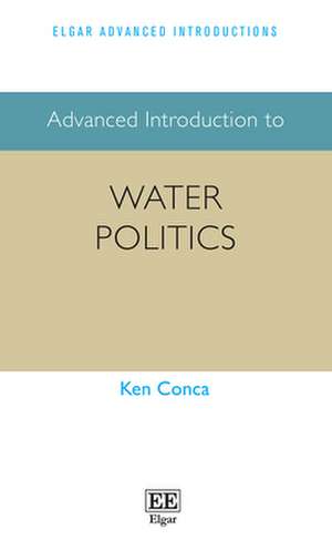 Advanced Introduction to Water Politics de Ken Conca