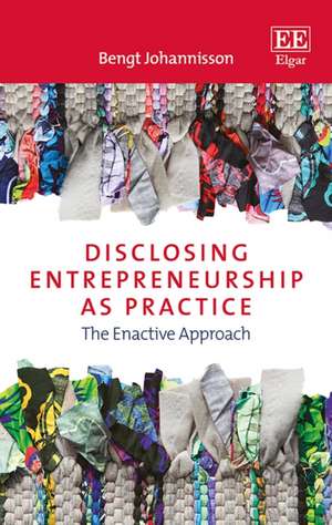 Disclosing Entrepreneurship as Practice – The Enactive Approach de Bengt Johannisson