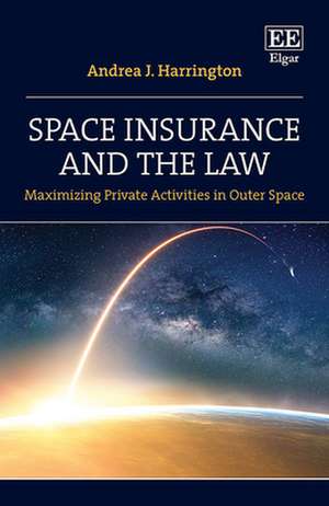 Space Insurance and the Law – Maximizing Private Activities in Outer Space de Andrea J. Harrington