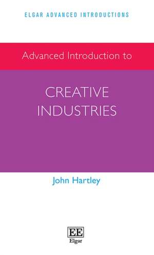 Advanced Introduction to Creative Industries de John Hartley