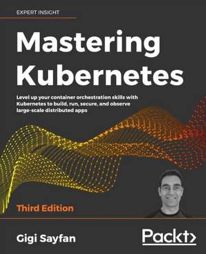 Mastering Kubernetes - Third Edition de Gigi Sayfan