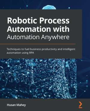 Robotic Process Automation with Automation Anywhere de Husan Mahey