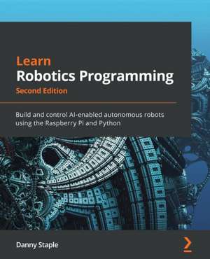 Learn Robotics Programming - Second Edition de Danny Staple