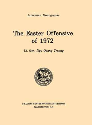 The Easter Offensive of 1972 (U.S. Army Center for Military History Indochina Monograph series) de Ngo Quan Truong