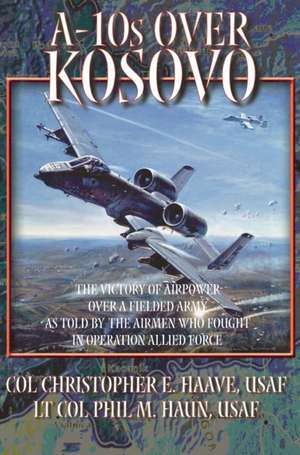 A-10s Over Kosovo de Phil M. Haun