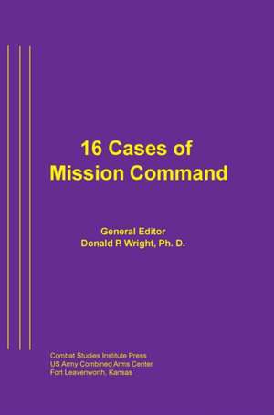 16 Cases of Mission Command de Wright Combat Studies Institute Press