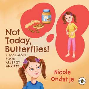 Not Today, Butterflies! A Book About Food Allergy Anxiety de Nicole Ondatje