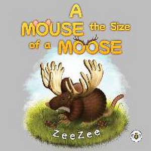 A Mouse the Size of a Moose de Zee Zee