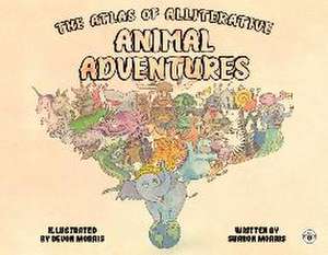 The Atlas of Alliterative Animal Adventures de Sharon Morris