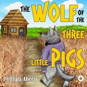 The Wolf of the Three Little Pigs de Phillipa Abery