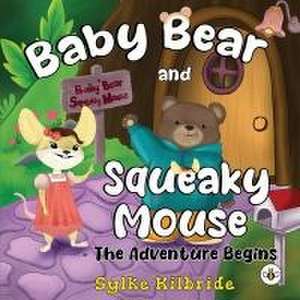 Baby Bear and Squeaky Mouse - The Adventure Begins de Sylke Kilbride