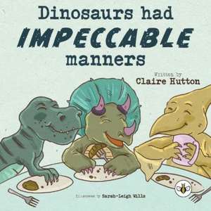 Dinosaurs had Impeccable Manners de Claire Hutton