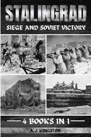 Stalingrad: Siege And Soviet Victory de A. J. Kingston