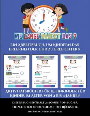 Aktivitätsbücher für Kleinkinder für Kinder im Alter von 2 bis 4 Jahren (Um wie viel Uhr mache ich was...?) de Jessica Windham