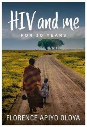 HIV and Me for 30 Years de Florence Apiyo Oloya