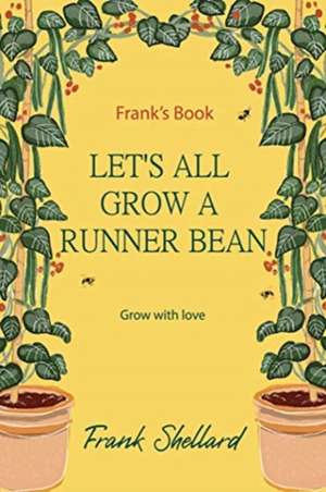 Let's All Grow A Runner Bean - Grow with love de Frank Shellard