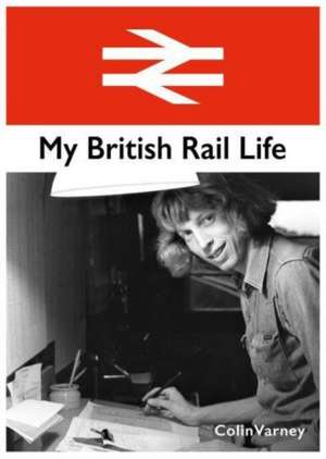 My British Rail Life de Colin Varney