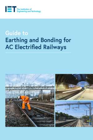 Guide to Earthing and Bonding for AC Electrified Railways de The Institution of Engineering and Techn