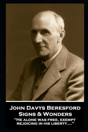 John Davys Beresford - Signs & Wonders: "He alone was free, exempt, rejoicing in his liberty....'' de John Days Beresford