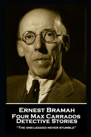 Ernest Bramah - Four Max Carrados Detective Stories: "The one-legged never stumble'' de Ernest Bramah