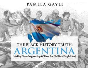 The Black History Truth - Argentina: No Hay Gente Negroes Aqui (There Are No Black People Here) de Pamela Gayle