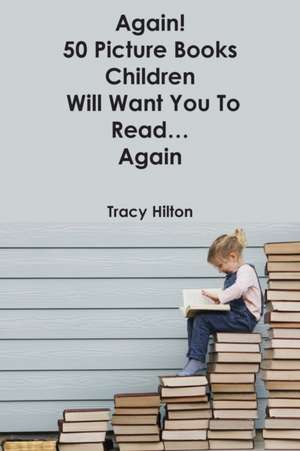 Again! 50 Picture Books Children Will Want You to Read...Again de Tracy Hilton