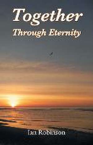 Together Through Eternity de Ian Robinson