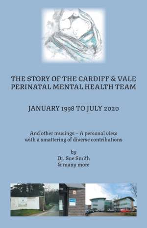 The Story of the Cardiff and Vale Perinatal Mental Health Team January 1998 - July 2020 de Sue Smith