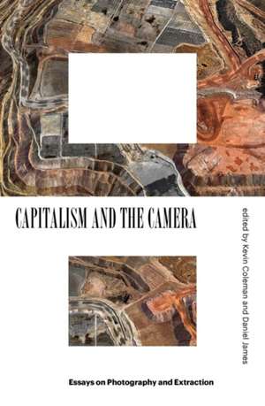 Capitalism and the Camera: Essays on Photography and Extraction de Daniel James