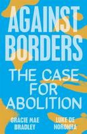 Against Borders: The Case for Abolition de Gracie Mae Bradley