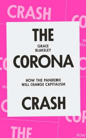 The Corona Crash: How the Pandemic Will Change Capitalism de Grace Blakeley