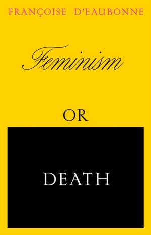 Feminism or Death: How the Women's Movement Can Save the Planet de Francoise D'Eaubonne