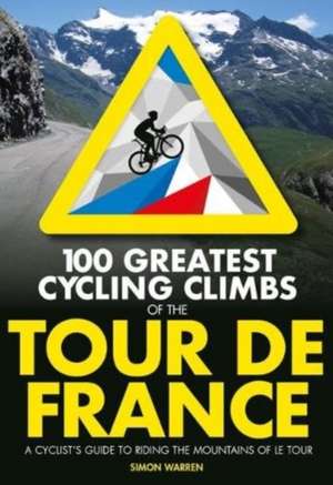 100 Greatest Cycling Climbs of the Tour de France de Simon Warren