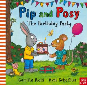 Pip and Posy: The Birthday Party de Camilla Reid