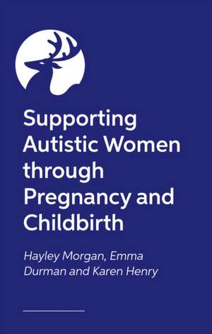 Supporting Autistic People Through Pregnancy and Childbirth de Emma Durman