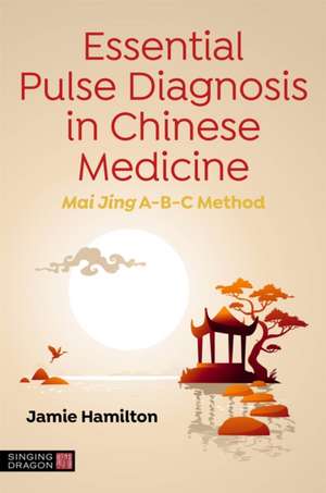 Essential Pulse Diagnosis in Chinese Medicine de Jamie Hamilton