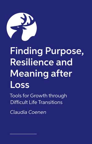 An Invitation to Thrive: Cultivating Resilience and Purpose After Bereavement, Life Transitions and Multiple Loss de Claudia Coenen