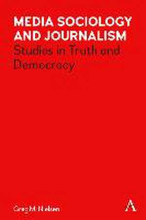 Media Sociology and Journalism de Greg Nielsen