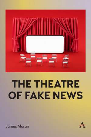 Theatre of Fake News de James Moran