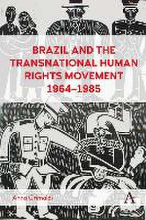 Brazil and the Transnational Human Rights Movement, 1964-1985 de Anna Grimaldi