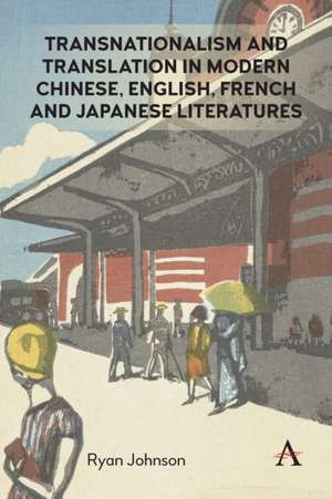 Transnationalism and Translation in Modern Chinese, English, French and Japanese Literatures de Ryan Johnson