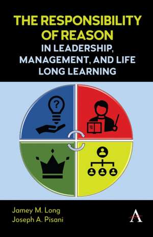 The Responsibility of Reason in Leadership, Management, and Life Long Learning de Jamey M Long