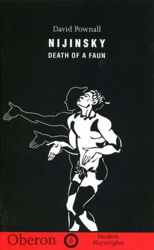 Nijinsky: Death of a Faun de David Pownall